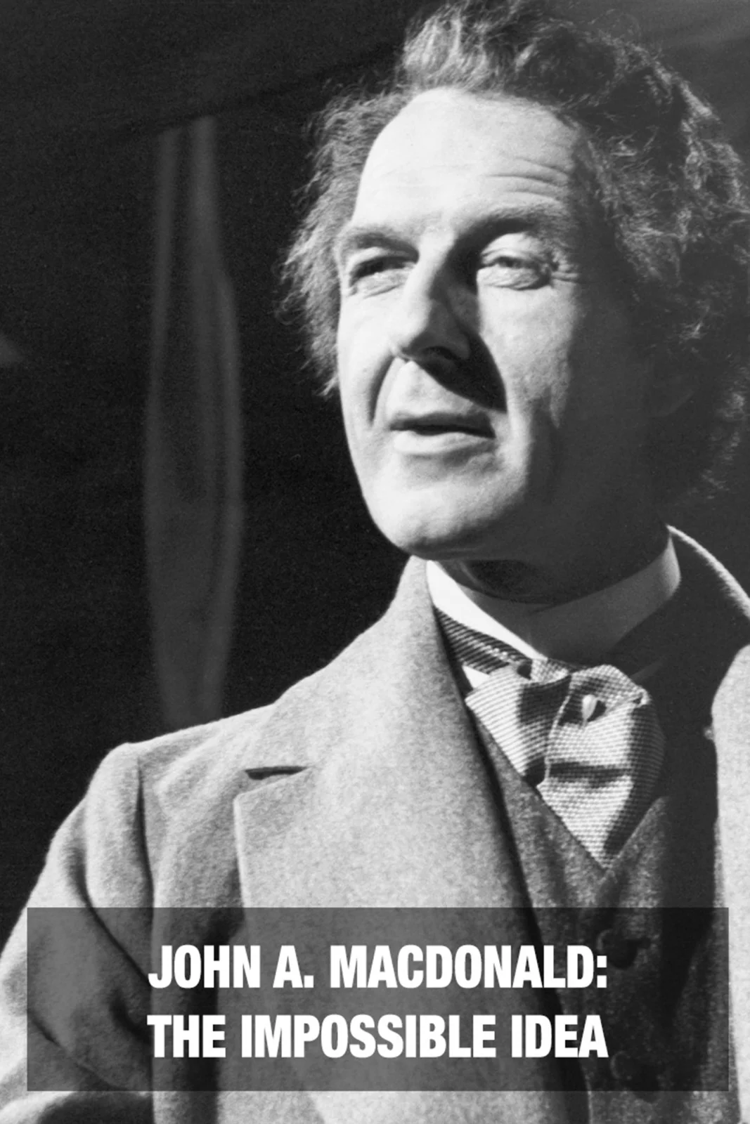 John A. Macdonald: The Impossible Idea